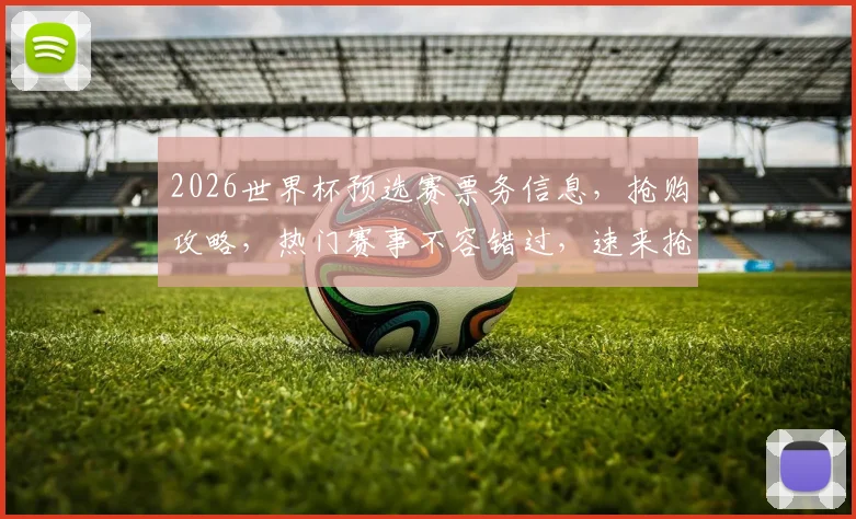 2026世界杯预选赛票务信息，抢购攻略，热门赛事不容错过，速来抢票